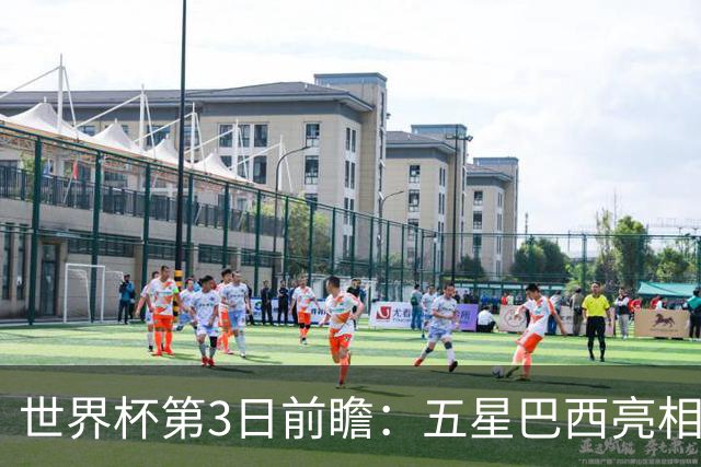 世界杯第3日前瞻：五星巴西亮相 亚足联球队面临“欧洲大考”