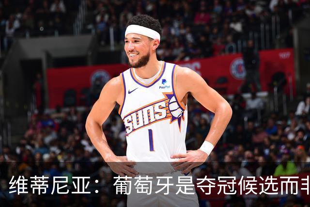 维蒂尼亚：葡萄牙是夺冠候选而非热门 C罗以他的方式奉献自己