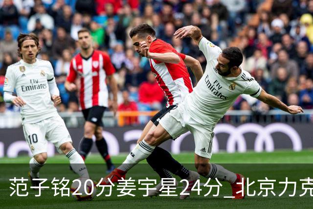 范子铭20分姜宇星24分 北京力克吉林开门红